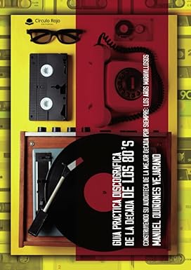 GUIA PRÁCTICA DISCOGRÁFICA DE LA DÉCADA DE LOS 80's . CONSTRUYENDO SU AUDIOTECA DE LA MEJOR ÉPOCA POR SIEMPRE.: LOS MARAVILLOSOS AÑOS 80's. TAPA BLANDA 